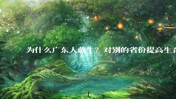 为什么广东人敢生？对别的省份提高生育率有哪些可借鉴学习之处？