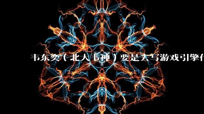 韦东奕（北大韦神）要是去写游戏引擎代码，能不能把虚幻引擎按在地上摩擦？数学好真能‘降维打击吗？