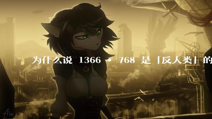 为什么说 1366 * 768 是「反人类」的分辨率？