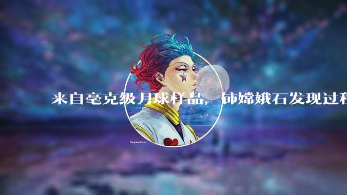 来自毫克级月球样品，铈嫦娥石发现过程揭秘_矿物_在研究_中国科学院