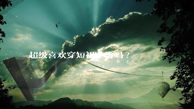超级喜欢穿短裙正常吗?