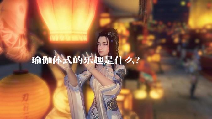 瑜伽体式的乐趣是什么？