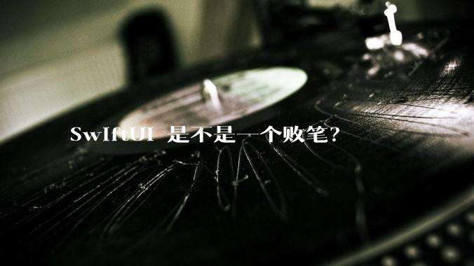 SwiftUI 是不是一个败笔？