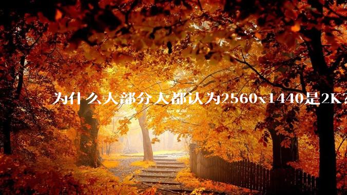 为什么大部分人都认为2560x1440是2K？