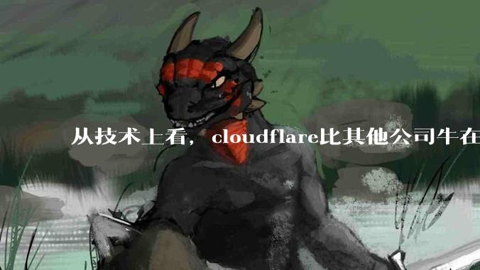 从技术上看，cloudflare比其他公司牛在哪儿？