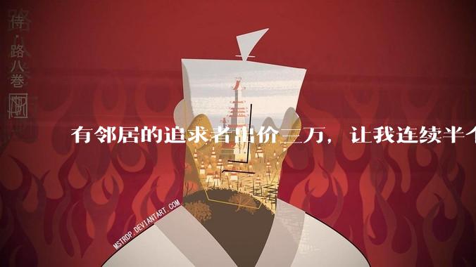 有邻居的追求者出价三万，让我连续半个月每天找个女朋友晚上弄点动静，我该答应吗？