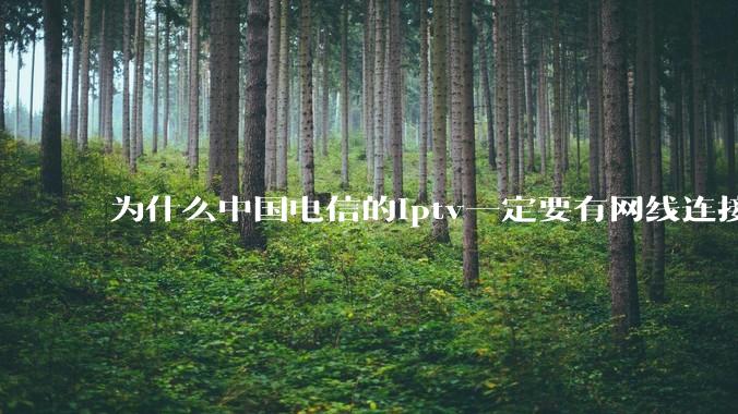 为什么中国电信的iptv一定要有网线连接！？